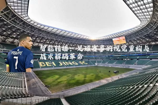 智能转播:足球赛事的视觉重构与战术解码革命