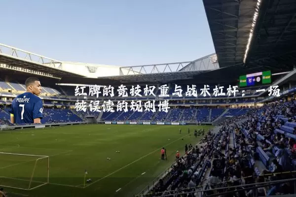 红牌的竞技权重与战术杠杆:一场被误读的规则博弈