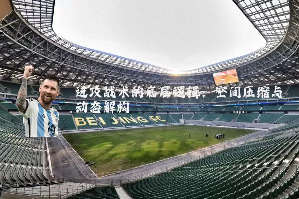进攻战术的底层逻辑:空间压缩与动态解构