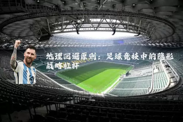 地理回避原则：足球竞技中的隐形战略杠杆